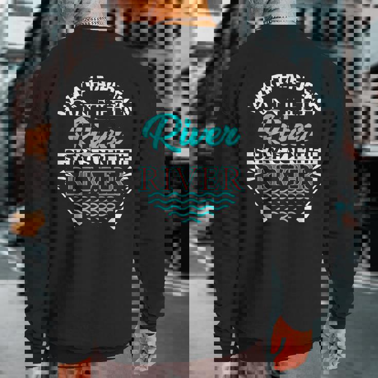 River What Happens On The River Sweatshirt Back Print