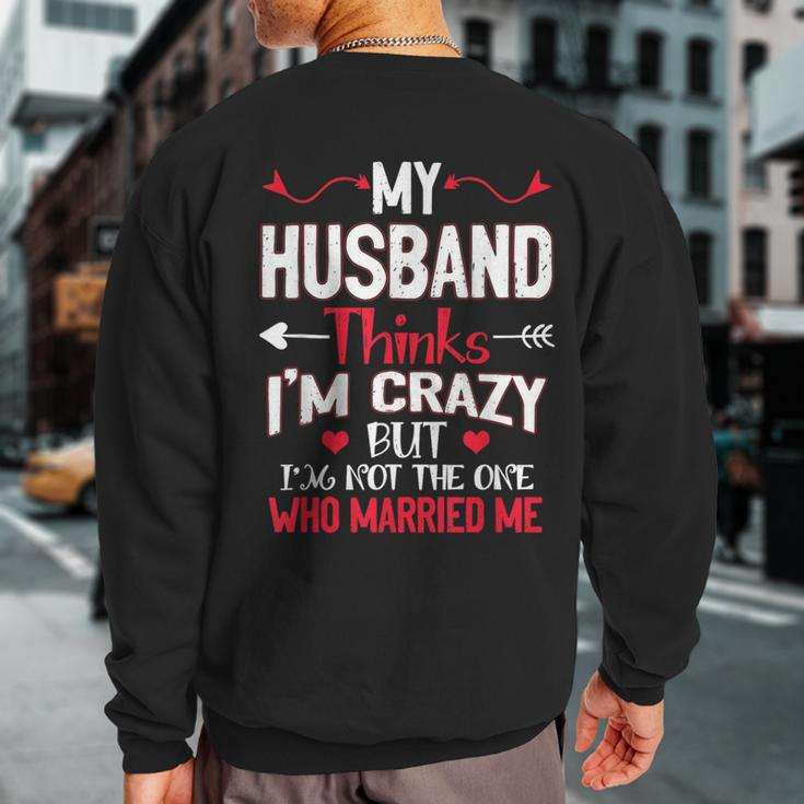 My Husband Thinks Im Crazy But Im Not The One Who Married Me Sweatshirt Back Print