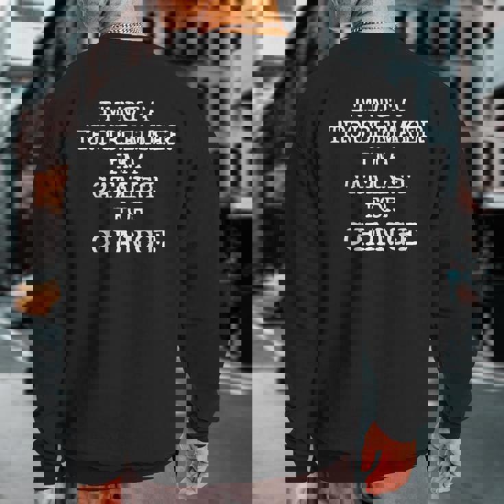 I'm A Catalyst For Change Quotes s Present Sweatshirt Back Print