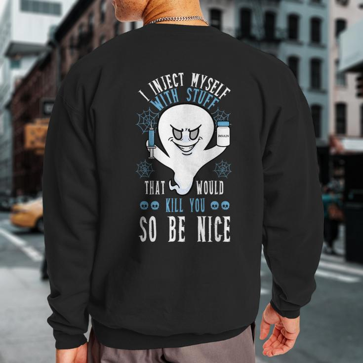 I Inject Myself With Stuff That Would Kill You So Be Nice Sweatshirt Back Print