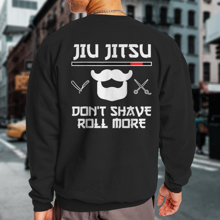 Jiu Jitsu Don't Shave Roll More Bjj Brazilian Jiu Jitsu T-S Sweatshirt Back Print