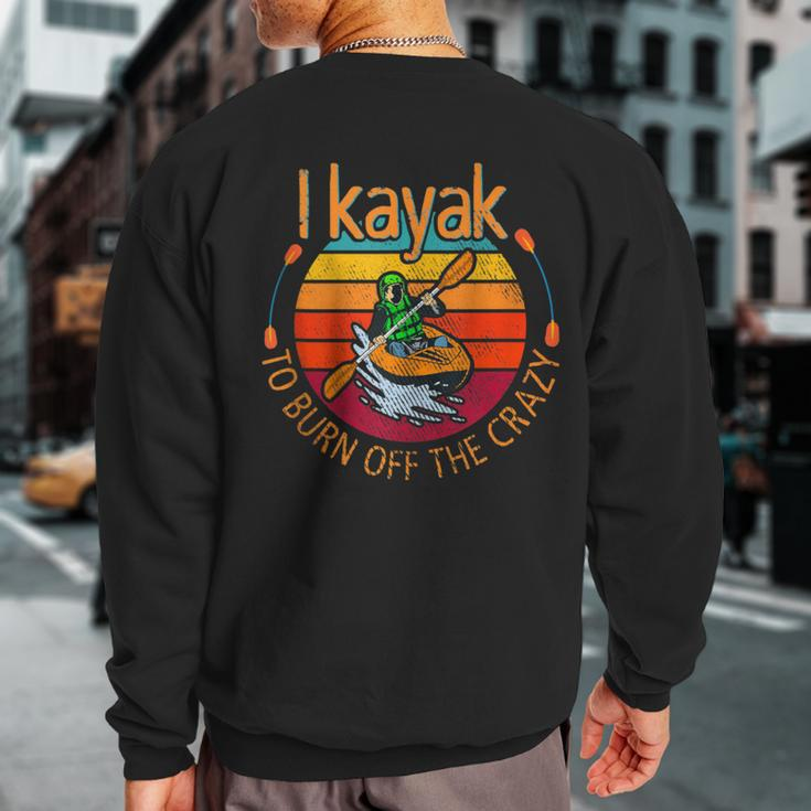 I Kayak To Burn Off The Crazy Kayaking Watersport Sweatshirt Back Print