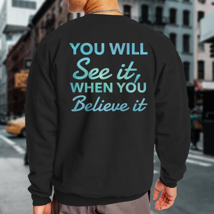 Law Of Attraction Quote You Will See It When You Believe It Sweatshirt Back Print