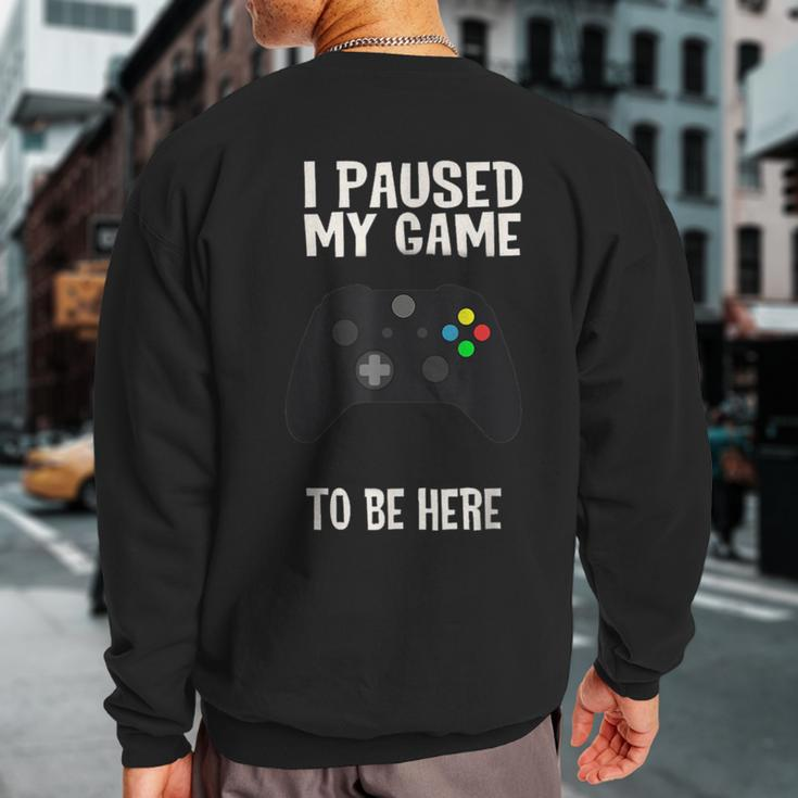 Paused My Game To Be Here Video Gamer Humor Joke Sweatshirt Back Print