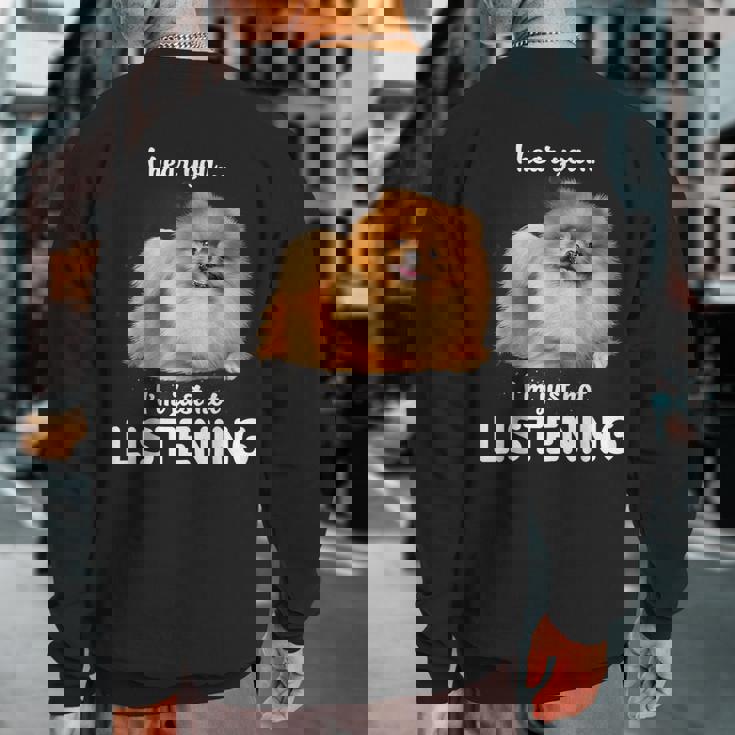 Pomeranian I Hear You Not Listening Sweatshirt Back Print Pomeranian I Hear You Not Listening Sweatshirt Back Print