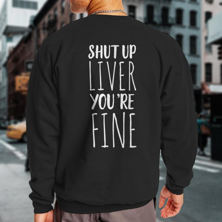 Shut Up Liver You're Fine Drinking Sweatshirt Back Print