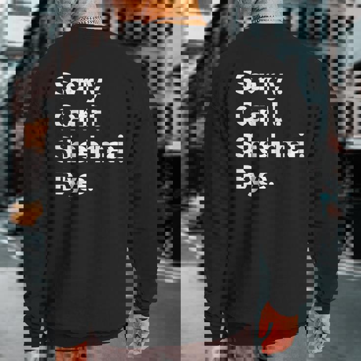 Sorry Can't Shehnai Bye Musical Instrument Music Musical Sweatshirt Back Print
