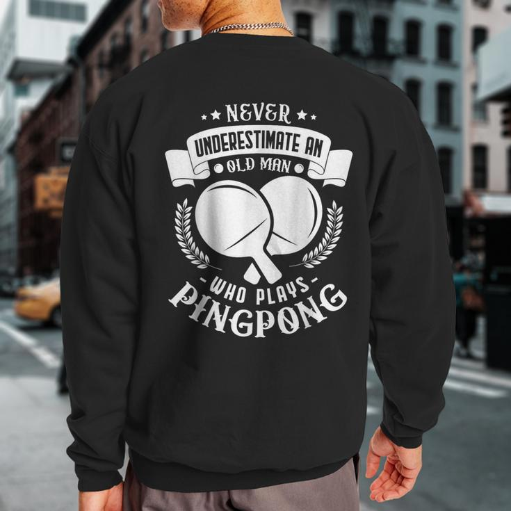 Never Underestimate An Old Man Who Plays Pingpong Sweatshirt Back Print