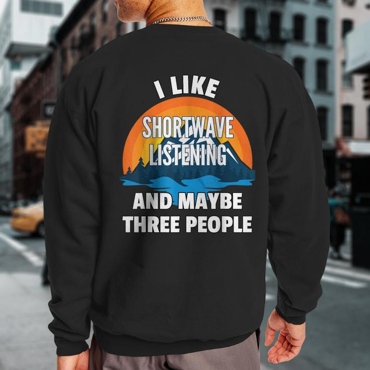 I Like Shortwave Listening And Maybe Three People Sweatshirt Back Print