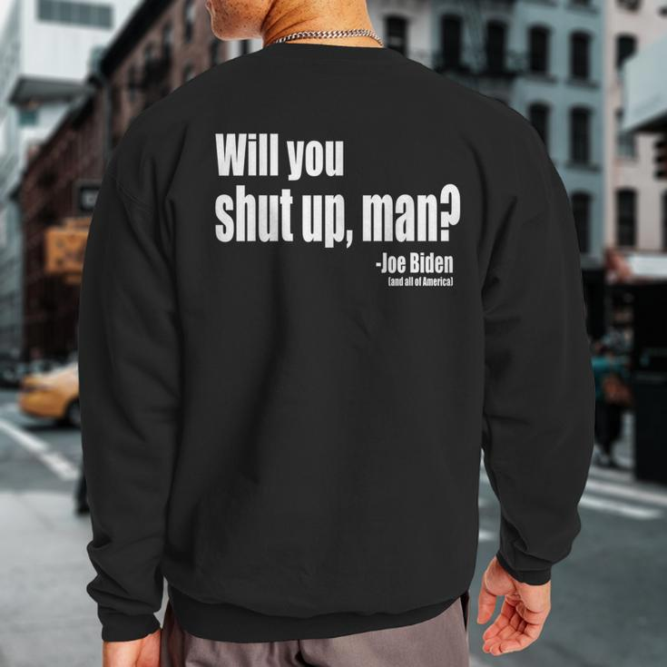 Will You Shut Up Man Biden Quote President Debate Sweatshirt Back Print