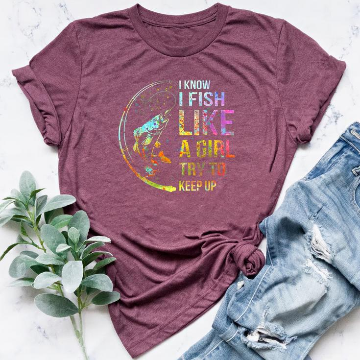 I Know I Fish Like A Girl Try To Keep Up Fishing Party Bella Canvas T-shirt