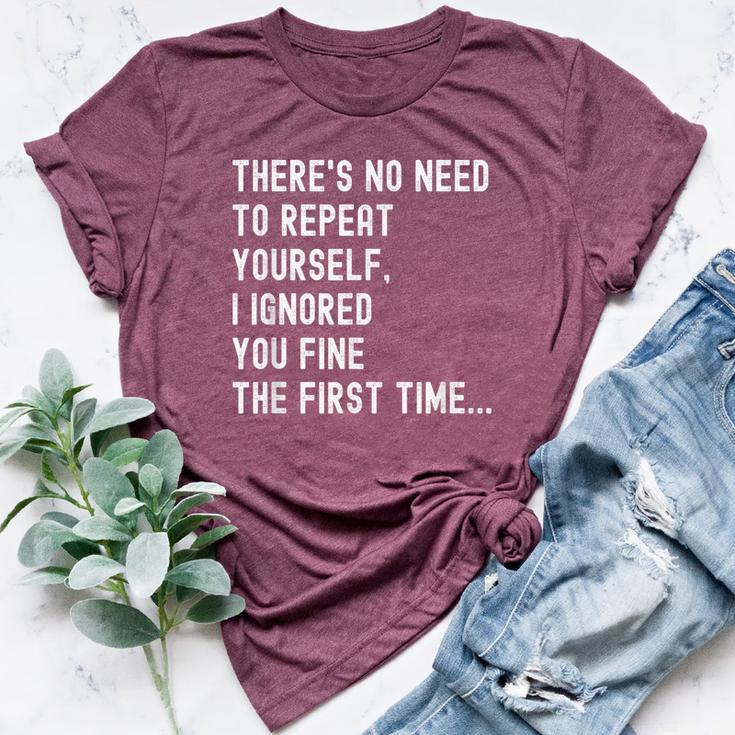 There's No Need To Repeat Yourself Sarcastic Humor Bella Canvas T-shirt