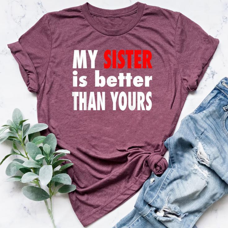 My Sister Is Better Than Yours Best Sister Ever Bella Canvas T-shirt