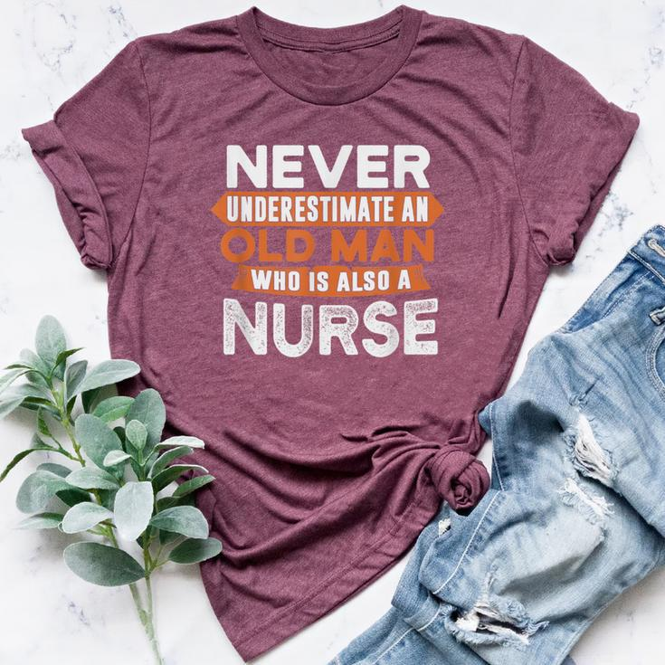 Never Underestimate An Old Man Who Is Also A Nurse Bella Canvas T-shirt