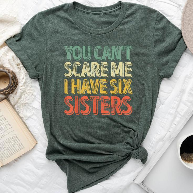Father's Day You Can't Scare Me I Have Six Sisters Bella Canvas T-shirt