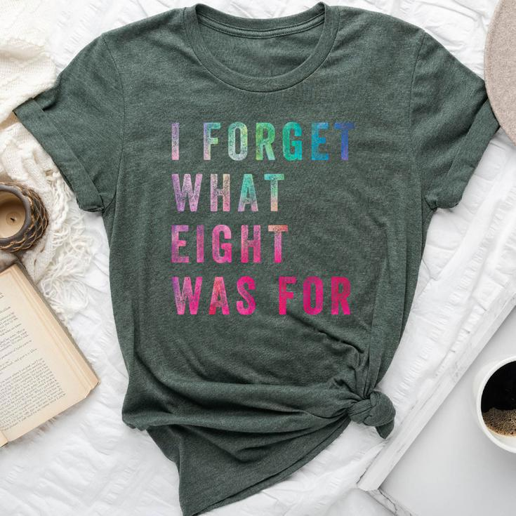 Sarcastic Saying I Forget What 8 Was For Bella Canvas T-shirt