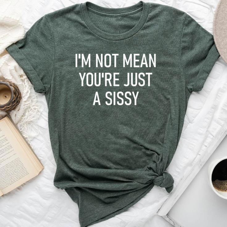 I'm Not Mean You're Just A Sissy Joke Sarcastic Family Bella Canvas T-shirt