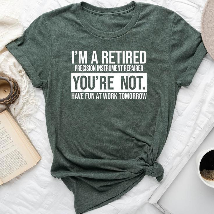 I'm A Retired Precision Instrument Repairer You Are Not Reti Bella Canvas T-shirt