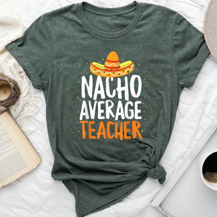 Nacho Average Teacher Cinco De Mayo Mexican Latin Bella Canvas T-shirt