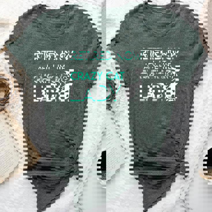 Retired Now A Full Time Crazy Cat Lady Cat Lady Retirement Bella Canvas T-shirt