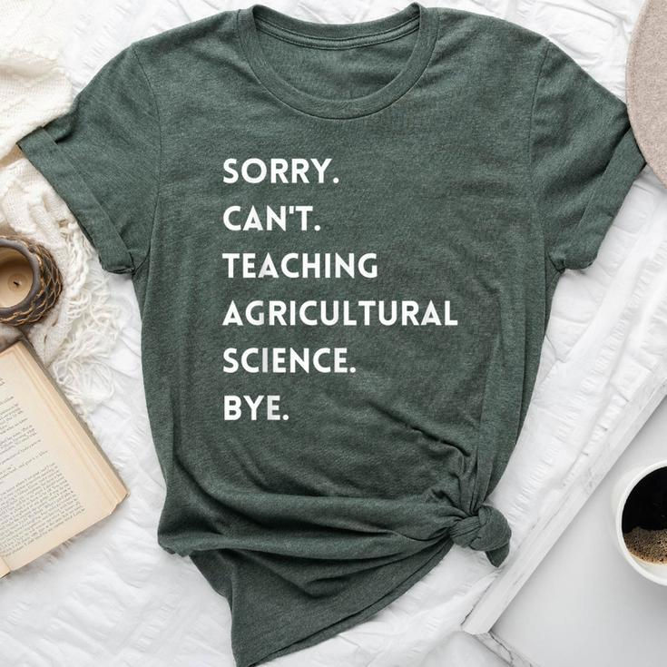 Sorry Cant Teaching Agricultural Science Bye Teacher Bella Canvas T-shirt