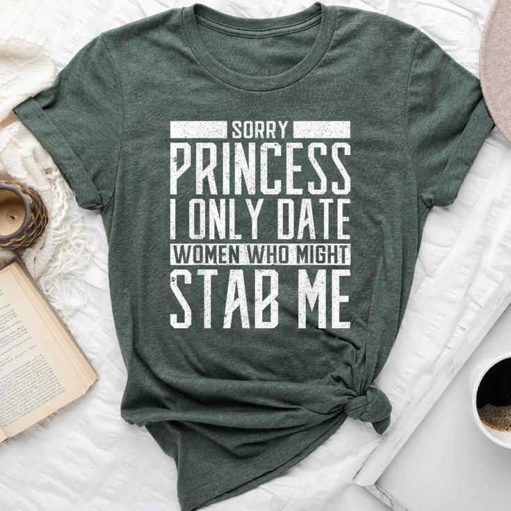 Sorry Princess I Only Date Who Might Stab Me Quote Bella Canvas T-shirt