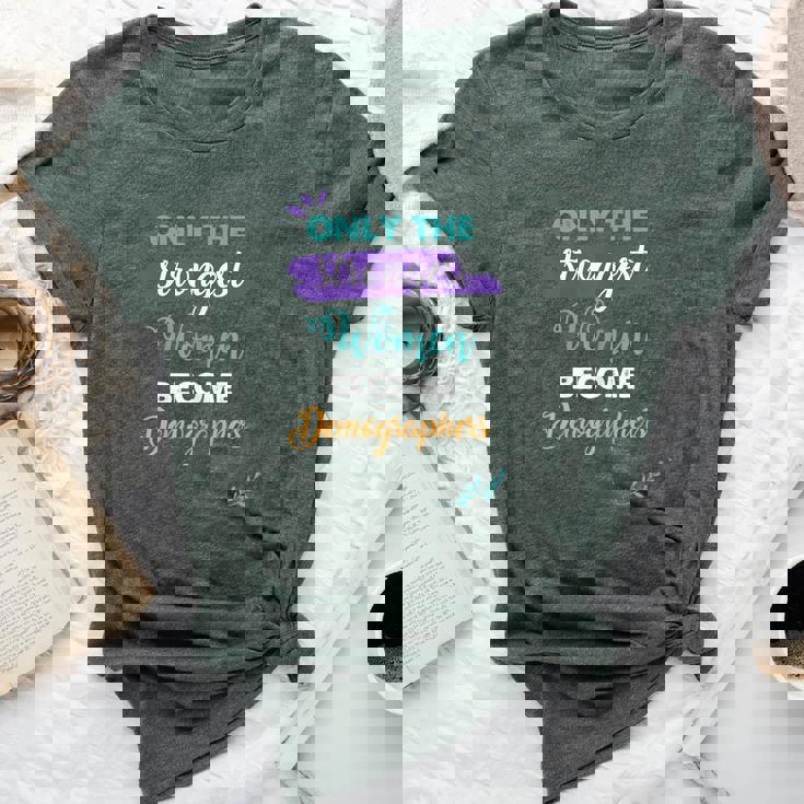 Only The Strongest Become Demographers Bella Canvas T-shirt