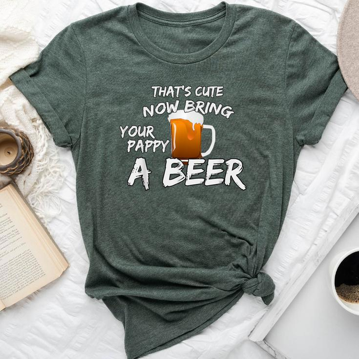 That's Cute Now Bring Your Pappy A Beer T Bella Canvas T-shirt