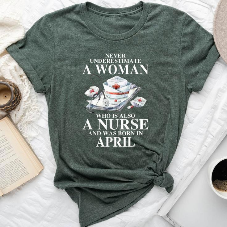 Never Underestimate A Woman Who Is Also A Nurse Born April Bella Canvas T-shirt