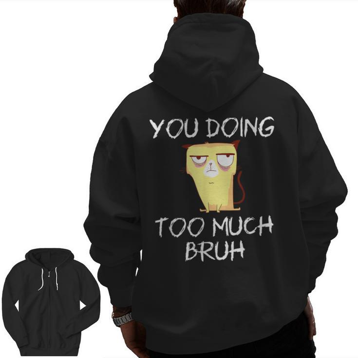 You Doing Too Much Bruh Zip Up Hoodie Back Print
