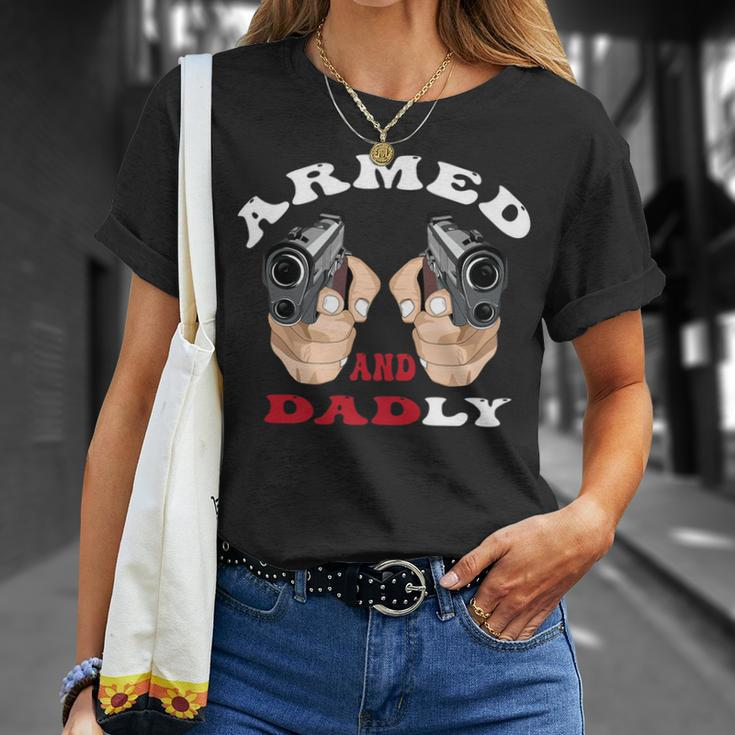 Armed And Dadly Funny Deadly Father For Fathers Days Unisex T-Shirt Gifts for Her