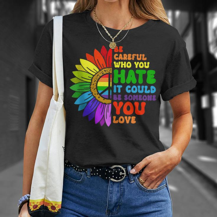 Be Careful Who You Hate It Be Someone You Love Lgbt Pride Unisex T-Shirt Gifts for Her