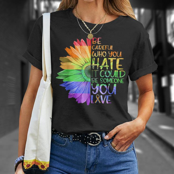 Be Careful Who You Hate It Be Someone You Love Lgbt Unisex T-Shirt Gifts for Her