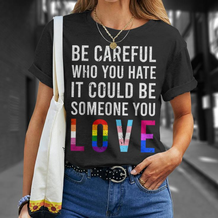 Be Careful Who You Hate It Could Be Someone You Love Lgbt Unisex T-Shirt Gifts for Her