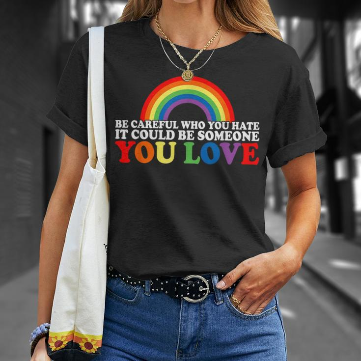 Be Careful Who You Hate It Could Be Someone You Love Lgbt Unisex T-Shirt Gifts for Her