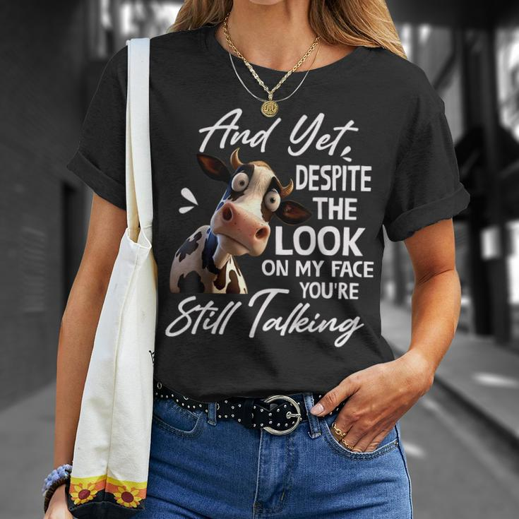 Cow And Yet Despite The Look On My Face Youre Still Talking Unisex T-Shirt Gifts for Her