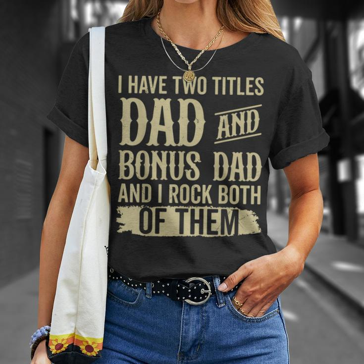 Father Two Titles Dad And Bonus Dad Fathers Day Funny Unisex T-Shirt Gifts for Her