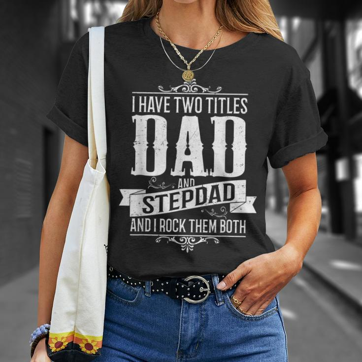 Fathers Day Stepdad I Have Two Titles Dad And Stepdad Gift For Mens Unisex T-Shirt Gifts for Her