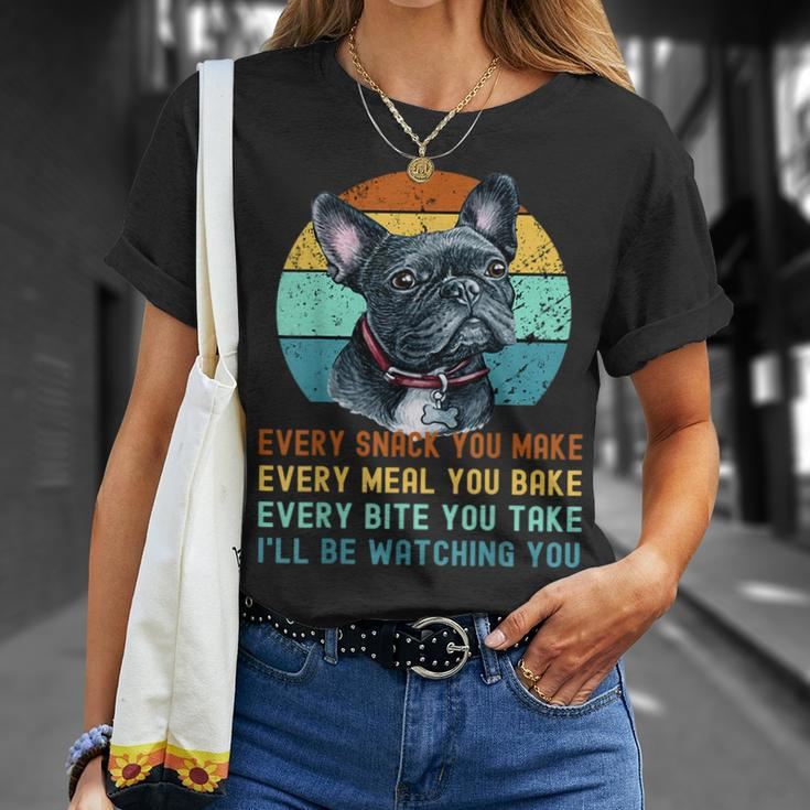 Frenchie Or French Bulldog Dog Every Snack You Make Unisex T-Shirt Gifts for Her