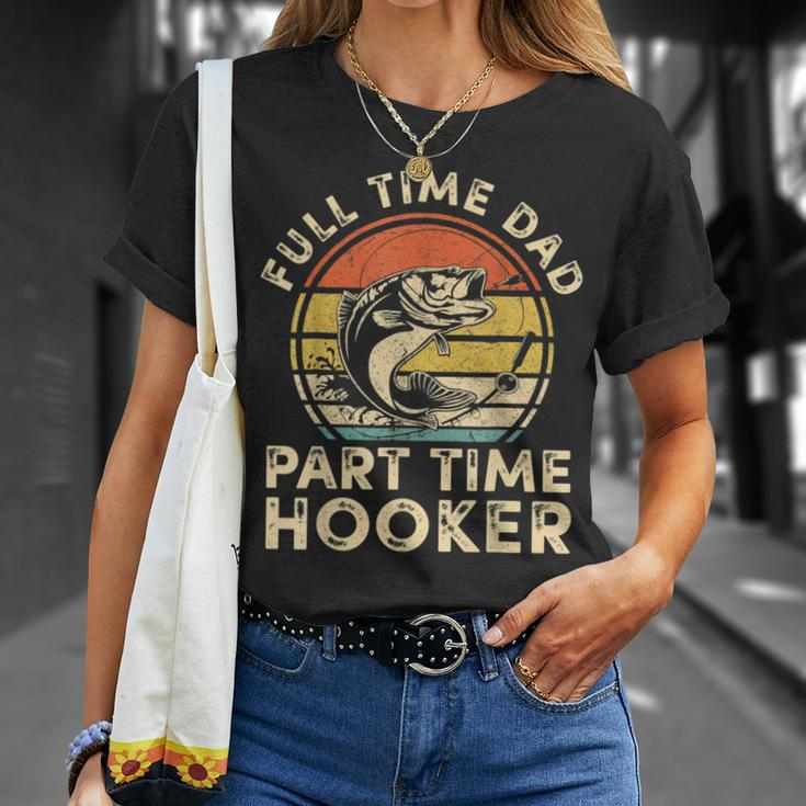 Full Time Dad Part Time Hooker Vintage Fishing Fathers Day Unisex T-Shirt Gifts for Her