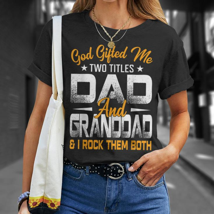 Funny Fathers Day God Gifted Me Two Titles Dad And Granddad Unisex T-Shirt Gifts for Her