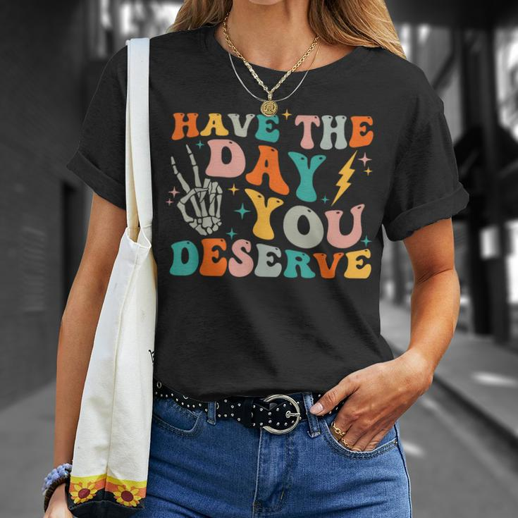 Funny Have The Day You Deserve Motivational Quote Unisex T-Shirt Gifts for Her