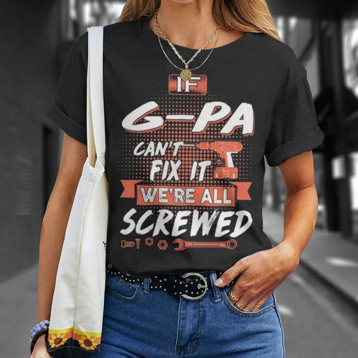 G Pa Grandpa Gift If G Pa Cant Fix It Were All Screwed Unisex T-Shirt Gifts for Her