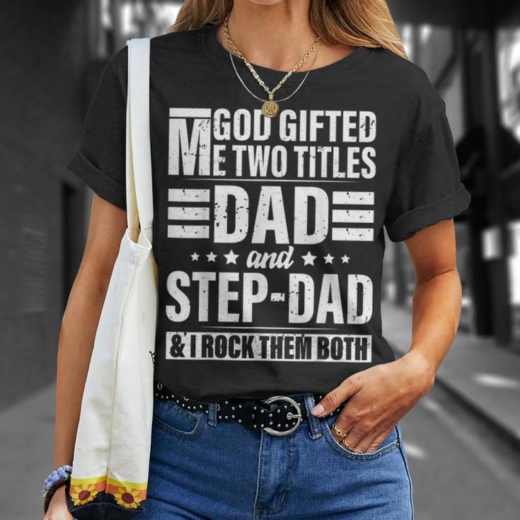 God Gifted Me Two Titles Dad And Stepdad Funny Fathers Day Unisex T-Shirt Gifts for Her