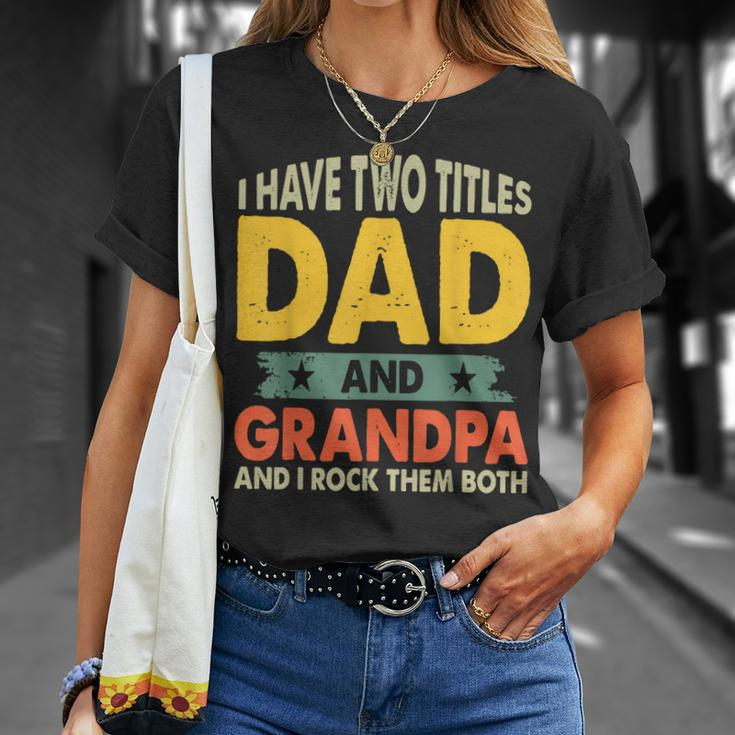 Grandpa Fathers Day I Have Two Titles Dad And Grandpa Unisex T-Shirt Gifts for Her