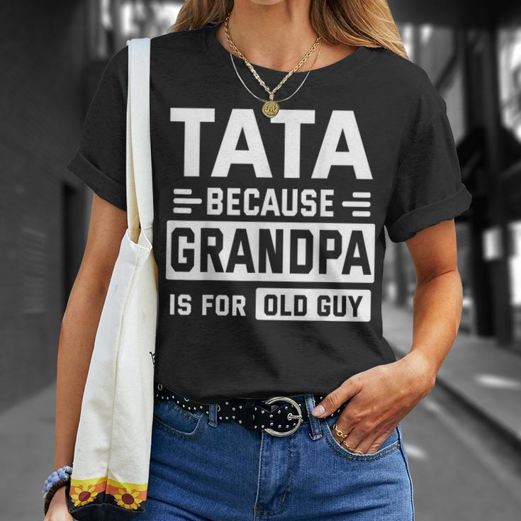 Happy Father Day To Me Tata Because Grandpa Is For Old Guy Unisex T-Shirt Gifts for Her