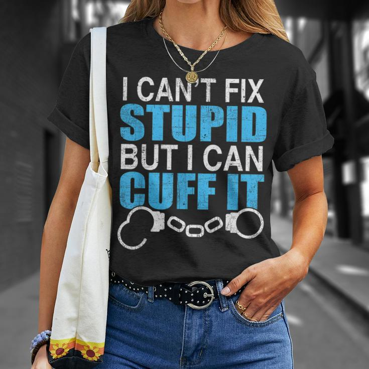 I Cant Fix Stupid But I Can Cuff It Great Policemen Unisex T-Shirt Gifts for Her