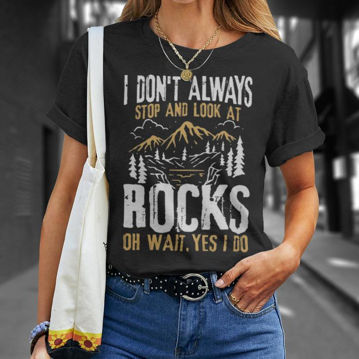 I Dont Always Stop And Look At Rocks - I Dont Always Stop And Look At Rocks Unisex T-Shirt Gifts for Her