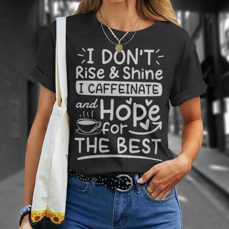 I Dont Rise And Shine I Caffeinate And Hope For The Best Coffee Lover - I Dont Rise And Shine I Caffeinate And Hope For The Best Coffee Lover Unisex T-Shirt Gifts for Her