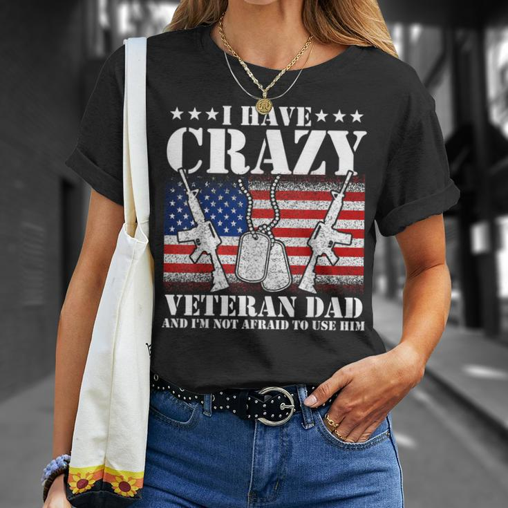 I Have Crazy Veteran Dad And Im Not Afraid To Use Gift Gift For Mens Unisex T-Shirt Gifts for Her